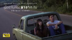 เผื่อเราไม่ต้องลาจากกัน (Crossroads) – SERIOUS BACON feat. PURPEECH